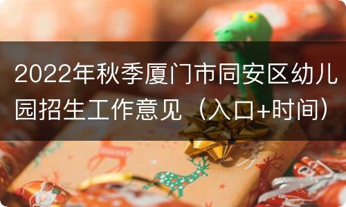 2022年秋季厦门市同安区幼儿园招生工作意见（入口+时间）