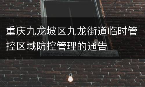 重庆九龙坡区九龙街道临时管控区域防控管理的通告