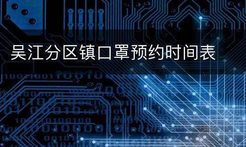吴江分区镇口罩预约时间表