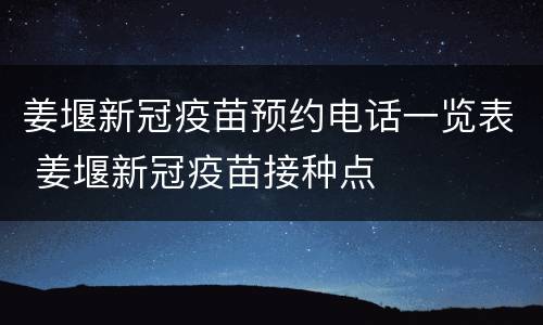姜堰新冠疫苗预约电话一览表 姜堰新冠疫苗接种点