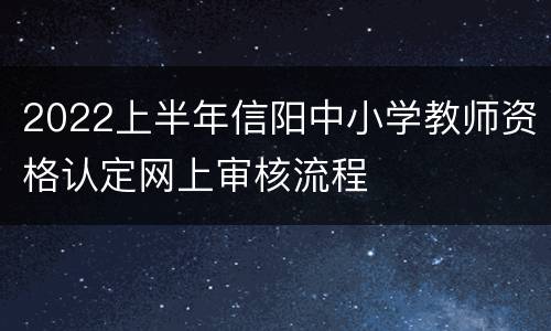 2022上半年信阳中小学教师资格认定网上审核流程