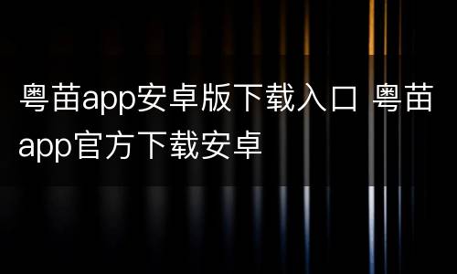 粤苗app安卓版下载入口 粤苗app官方下载安卓