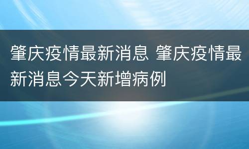 肇庆疫情最新消息 肇庆疫情最新消息今天新增病例