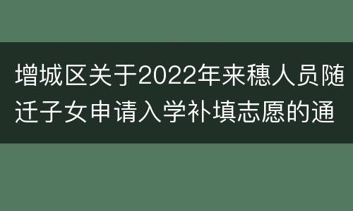 增城区关于2022年来穗人员随迁子女申请入学补填志愿的通知