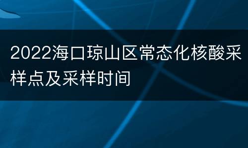 2022海口琼山区常态化核酸采样点及采样时间