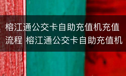 榕江通公交卡自助充值机充值流程 榕江通公交卡自助充值机充值流程图片