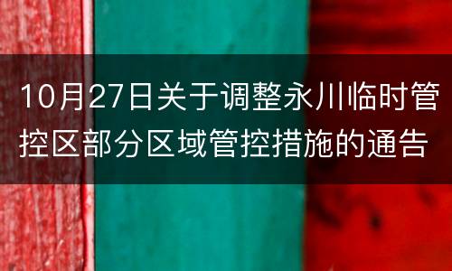10月27日关于调整永川临时管控区部分区域管控措施的通告