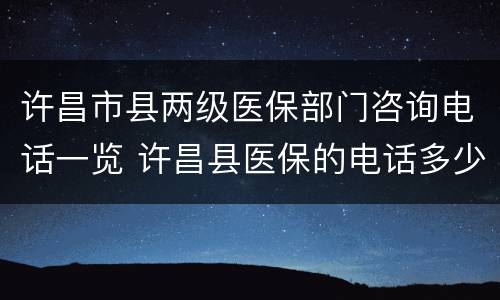 许昌市县两级医保部门咨询电话一览 许昌县医保的电话多少