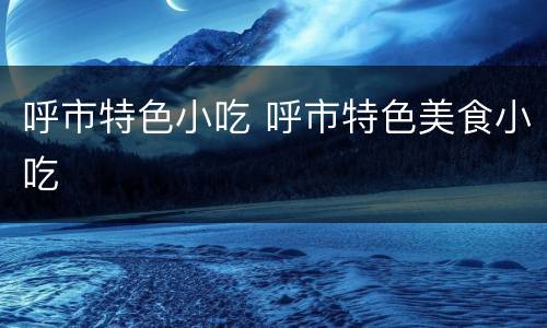 呼市特色小吃 呼市特色美食小吃