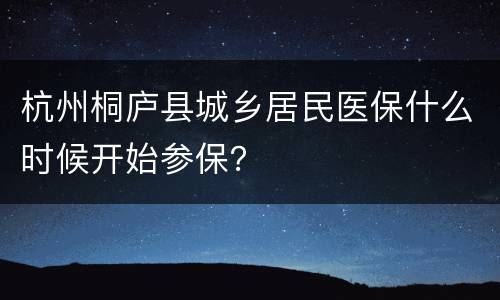 杭州桐庐县城乡居民医保什么时候开始参保？