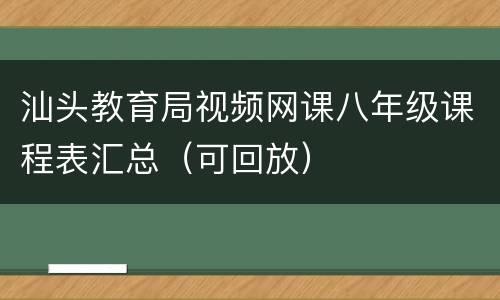 汕头教育局视频网课八年级课程表汇总（可回放）