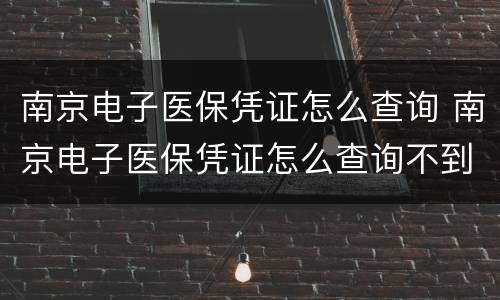南京电子医保凭证怎么查询 南京电子医保凭证怎么查询不到
