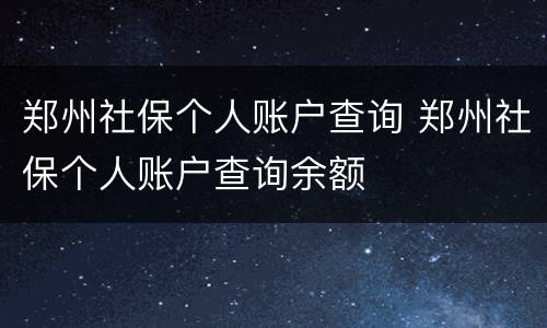 郑州社保个人账户查询 郑州社保个人账户查询余额