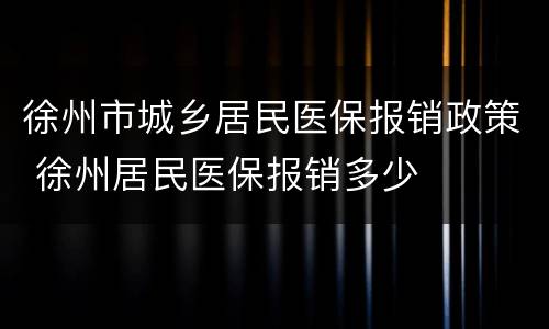徐州市城乡居民医保报销政策 徐州居民医保报销多少