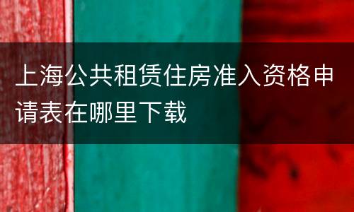 上海公共租赁住房准入资格申请表在哪里下载