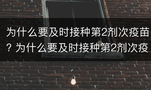 为什么要及时接种第2剂次疫苗? 为什么要及时接种第2剂次疫苗呢