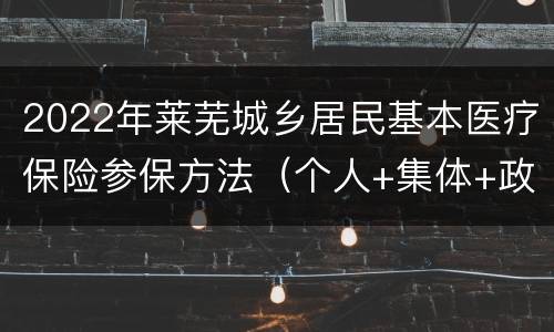 2022年莱芜城乡居民基本医疗保险参保方法（个人+集体+政府资助人员）