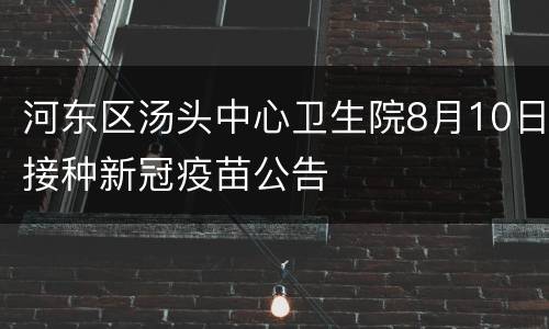 河东区汤头中心卫生院8月10日接种新冠疫苗公告