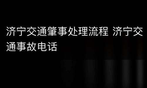 济宁交通肇事处理流程 济宁交通事故电话