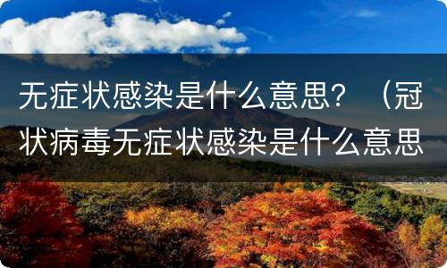 无症状感染是什么意思？（冠状病毒无症状感染是什么意思）