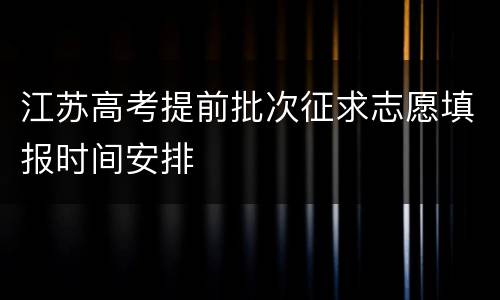 江苏高考提前批次征求志愿填报时间安排