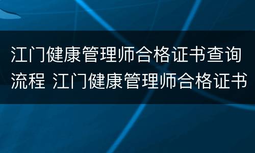 江门健康管理师合格证书查询流程 江门健康管理师合格证书查询流程图