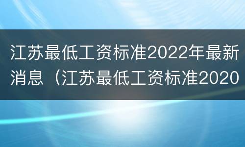 江苏最低工资标准2022年最新消息（江苏最低工资标准2020最新）