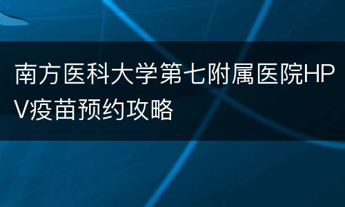 南方医科大学第七附属医院HPV疫苗预约攻略