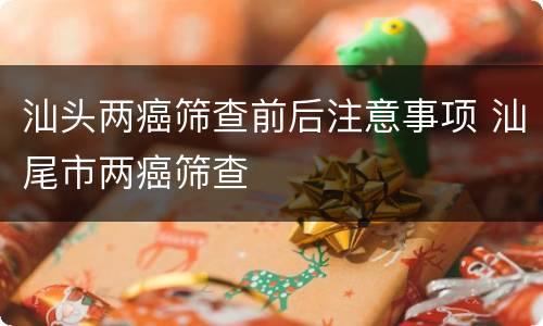 汕头两癌筛查前后注意事项 汕尾市两癌筛查