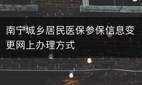 南宁城乡居民医保参保信息变更网上办理方式