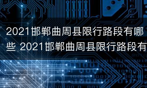 2021邯郸曲周县限行路段有哪些 2021邯郸曲周县限行路段有哪些地方