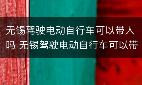 无锡驾驶电动自行车可以带人吗 无锡驾驶电动自行车可以带人吗