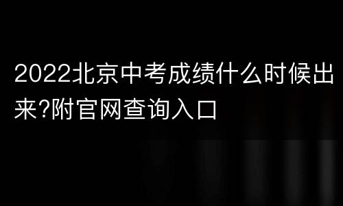 2022北京中考成绩什么时候出来?附官网查询入口