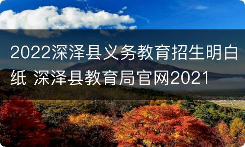2022深泽县义务教育招生明白纸 深泽县教育局官网2021