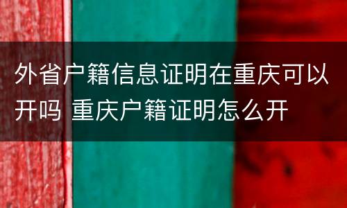 外省户籍信息证明在重庆可以开吗 重庆户籍证明怎么开