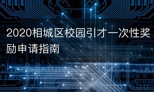 2020相城区校园引才一次性奖励申请指南