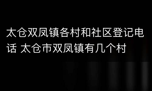 太仓双凤镇各村和社区登记电话 太仓市双凤镇有几个村