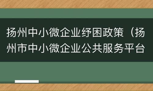 扬州中小微企业纾困政策（扬州市中小微企业公共服务平台）