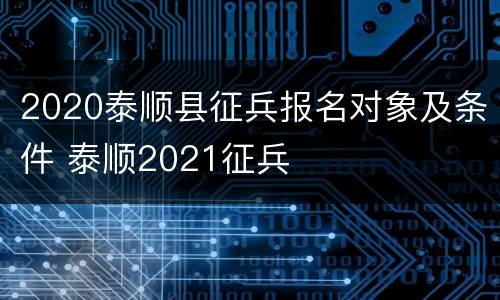 2020泰顺县征兵报名对象及条件 泰顺2021征兵