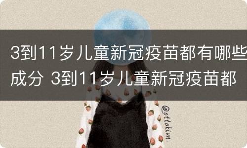 3到11岁儿童新冠疫苗都有哪些成分 3到11岁儿童新冠疫苗都有哪些成分呢