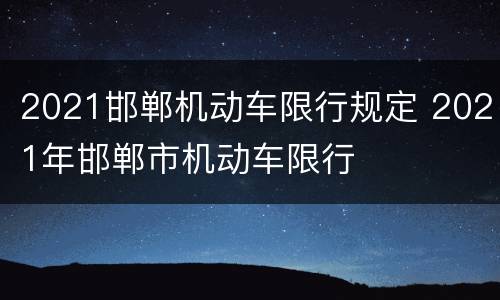 2021邯郸机动车限行规定 2021年邯郸市机动车限行