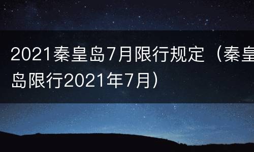 2021秦皇岛7月限行规定（秦皇岛限行2021年7月）