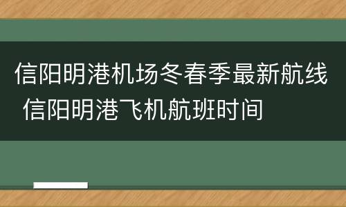 信阳明港机场冬春季最新航线 信阳明港飞机航班时间
