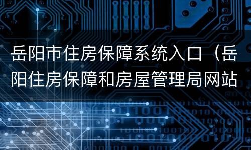 岳阳市住房保障系统入口（岳阳住房保障和房屋管理局网站）