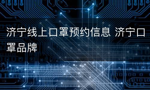 济宁线上口罩预约信息 济宁口罩品牌