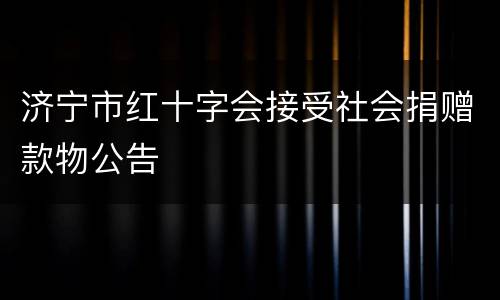 济宁市红十字会接受社会捐赠款物公告