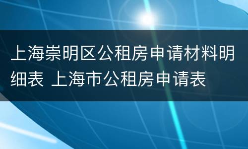 上海崇明区公租房申请材料明细表 上海市公租房申请表
