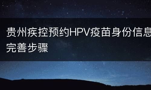 贵州疾控预约HPV疫苗身份信息完善步骤