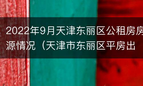 2022年9月天津东丽区公租房房源情况（天津市东丽区平房出租）