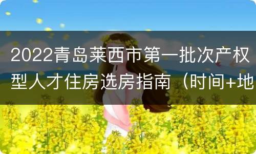 2022青岛莱西市第一批次产权型人才住房选房指南（时间+地点+房源+流程）
